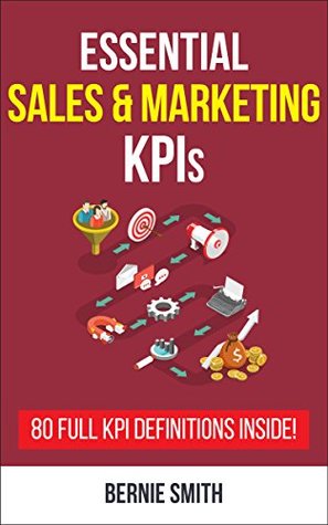 Essential Sales and Marketing KPIs: 80 Full KPI Definitions Included (Essential KPIs Book 5)