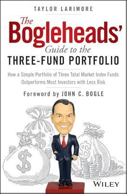 The Bogleheads' Guide to the Three-Fund Portfolio: How a Simple Portfolio of Three Total Market Index Funds Outperforms Most Investors with Less Risk