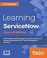 Learning ServiceNow: Administration and Development on the Now Platform, to Manage and Automate Your IT Service Management Processes