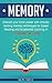 Memory: Unleash Your Brain Power with Industry Leading Memory Techniques for Speed Reading, and Accelerated Learning in 12 Hours or Less!