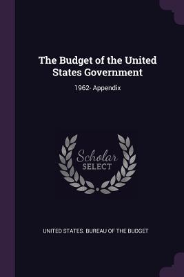 The Budget of the United States Government: 1962- Appendix