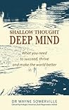 Shallow Thought, Deep Mind: What you need to succeed, thrive and make the world better