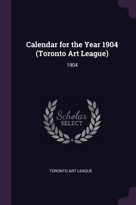 Calendar for the Year 1904 (Toronto Art League): 1904