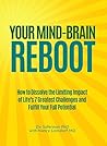 Your Mind-Brain Reboot: How to Dissolve the Limiting Impact of Life's Most Challenging Experiences and Prosper in Your Life