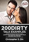 200 dirty talk examples: learn how to drive your lover wild and beg you for sex (TOP SEX POSITIONS, SEX STARVED , 100 SEX POSITIONS, SEX PICTURES, SEX ... SEX STORIES, SEX POSITION ILLUSTRATED,) 200 dirty talk examples: learn how to drive your lover wild and beg you for sex (TOP SEX POSITIONS, SEX STARVED , 100 SEX POSITIONS, SEX PICTURES, SEX ... SEX STORIES, SEX POSITION ILLUSTRATED,)