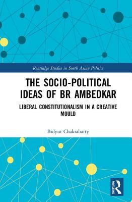 The Socio-political Ideas of BR Ambedkar (Routledge Studies in South Asian Politics)