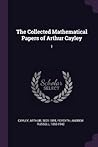 The Collected Mathematical Papers of Arthur Cayley: 1
