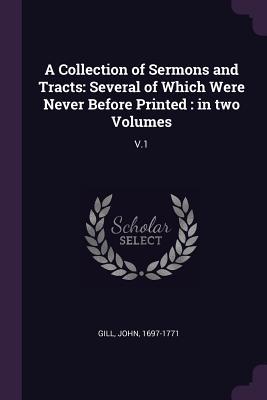 A Collection of Sermons and Tracts: Several of Which Were Never Before Printed: In Two Volumes: V.1