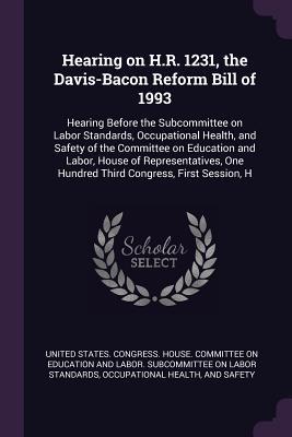 Hearing on H.R. 1231, the Davis-Bacon Reform Bill of 1993: Hearing Before the Subcommittee on Labor Standards, Occupational Health, and Safety of the ... One Hundred Third Congress, First Session, H