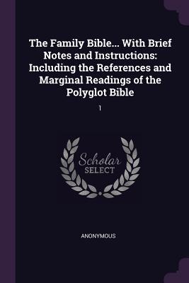 The Family Bible... With Brief Notes and Instructions: Including the References and Marginal Readings of the Polyglot Bible: 1