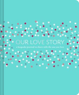 Our Love Story: A Keepsake Journal to Share with the One You Love