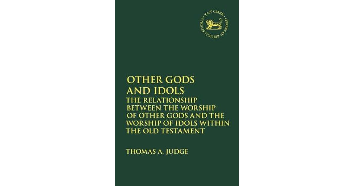 Other Gods and Idols The Relationship Between the Worship of Other