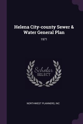 Helena City-county Sewer & Water General Plan: 1971