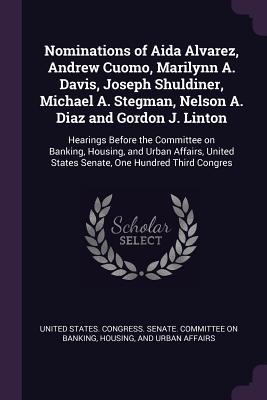 Nominations of Aida Alvarez, Andrew Cuomo, Marilynn A. Davis, Joseph Shuldiner, Michael A. Stegman, Nelson A. Diaz and Gordon J. Linton: Hearings ... States Senate, One Hundred Third Congres