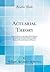 Actuarial Theory: Notes for Students on the Subject-Matter Required in the Examinations of the Institute of Actuaries and the Faculty of Actuaries in ... Examples and Exercises (Classic Reprint)
