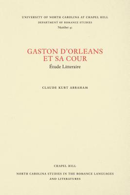 Gaston d'Orléans et sa cour: étude litteraire (North Carolina Studies in the Romance Languages and Literatures, 41) (French Edition)