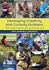 Developing Creativity and Curiosity Outdoors: How to Extend Creative Learning in the Early Years