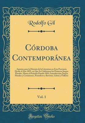 Córdoba Contemporánea, Vol. 1: Apuntes para la Historia de la Literatura en Esta Provincia Desde el Año 1859, en Que Se Celebraron los Primeros Juegos ... Próximo Pasado 1891; Intro (Spanish Edition)