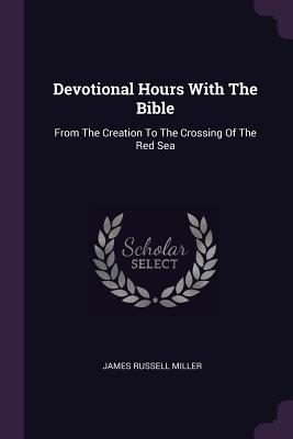 Devotional Hours with the Bible: From the Creation to the Crossing of the Red Sea