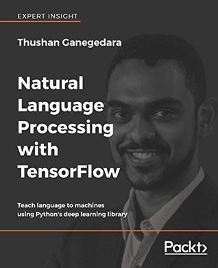 Natural Language Processing with TensorFlow: Teach language to machines using Python's deep learning library (Kindle Edition)
