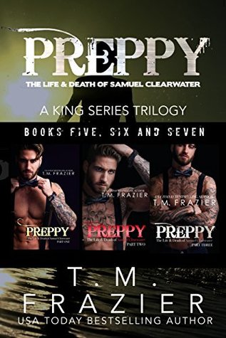 Preppy, The Life & Death of Samuel Clearwater: A King Series Trilogy (Books 5,6 & 7)
