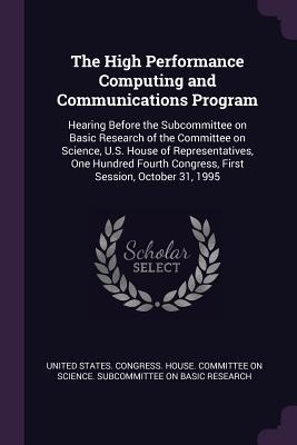 The High Performance Computing and Communications Program: Hearing Before the Subcommittee on Basic Research of the Committee on Science, U.S. House ... Congress, First Session, October 31, 1995