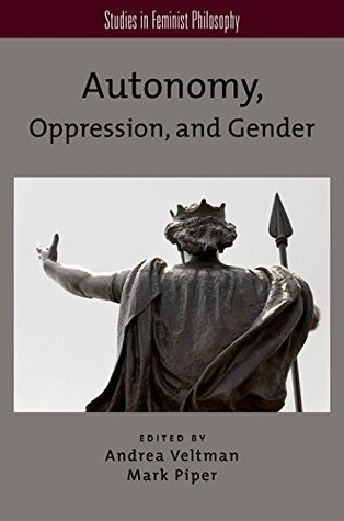 Autonomy, Oppression, and Gender (Studies in Feminist Philosophy)