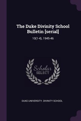 The Duke Divinity School Bulletin [serial]: 10(1-4), 1945-46