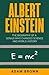 Albert Einstein: The Biography of a Genius Who Changed Science and World History