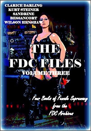 The FDC Files-Volume Three: Four Books of Female Supremacy from the FDC Archives (Kindle Edition)