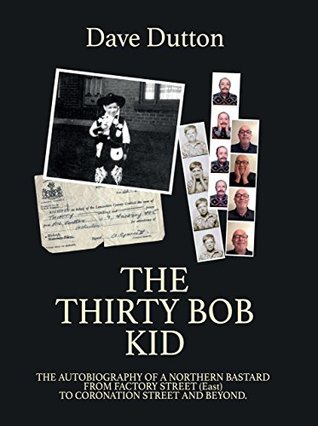 The Thirty Bob Kid: Autobiography of a Northern Bastard. From Factory Street (east) to Coronation Street and beyond (Lovely Lancashire)