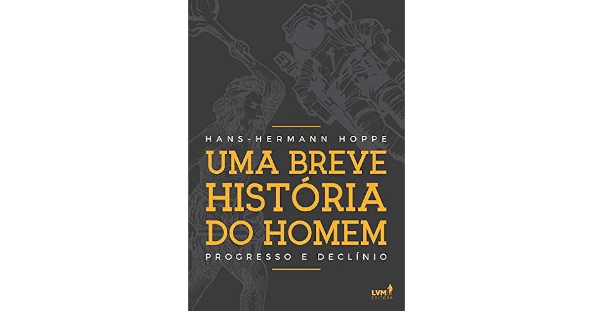 Uma breve história do homem: Progresso e declínio by Hans-Hermann Hoppe