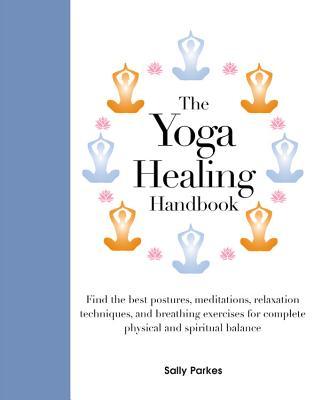 The Yoga Healing Handbook: Discover the Best Postures, Meditations, and Breathing Exercises for Complete Physical and Spiritual Well-Being