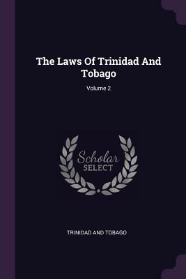The Laws of Trinidad and Tobago; Volume 2 by Trinidad and Tobago