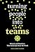 Turning People into Teams: Rituals and Routines That Redesign How We Work