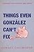 Things Even González Can't Fix by Christy Chilimigras