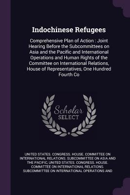 Indochinese Refugees: Comprehensive Plan of Action : Joint Hearing Before the Subcommittees on Asia and the Pacific and International Operations and ... of Representatives, One Hundred Fourth Co