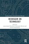 Heidegger on Technology (Routledge Studies in Twentieth-Century Philosophy)