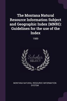 The Montana Natural Resource Information Subject and Geographic Index (MNRI): Guidelines for the use of the Index: 1989