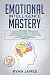 Emotional Intelligence Mastery: 7 Manuscripts: Emotional Intelligence x2, Cognitive Behavioral Therapy x2, How to Analyze People x2, Persuasion (Anger Management, NLP)