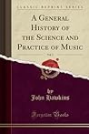 A General History of the Science and Practice of Music, Vol. 3 (Classic Reprint) A General History of the Science and Practice of Music, Vol. 3 (Classic Reprint)
