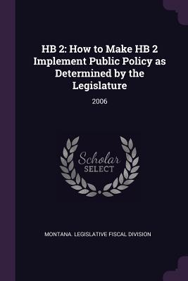 HB 2: How to Make HB 2 Implement Public Policy as Determined by the Legislature: 2006