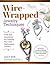 Wire-Wrapped Jewelry Techniques: Tools and Inspiration for Creating Your Own Fashionable Jewelry (Fox Chapel Publishing) 30 Expert Wire-Wrapping Techniques Step-by-Step, plus 8 Stylish Projects