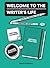 Welcome to the Writer's Life: How to Design Your Writing Craft, Writing Business, Writing Practice, and Reading Practice