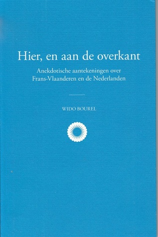 Hier, en aan de overkant - Anekdotische aantekeningen over Frans-Vlaanderen en de Nederlanden