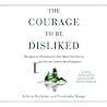 The Courage to Be Disliked by Ichiro Kishimi