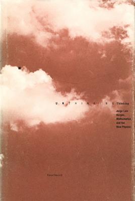 Unthinking Thinking: Jorge Luis Borges, Mathematics, and the New Physics