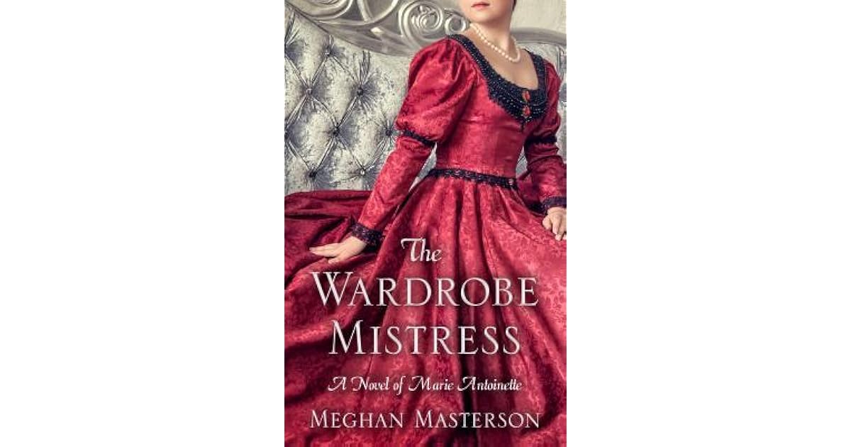 The Wardrobe Mistress A Novel of Marie by Meghan Masterson