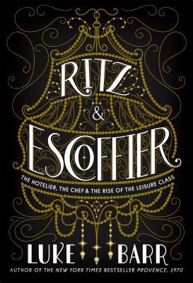 Ritz & Escoffier: The Hotelier, the Chef, and the Rise of the Leisure Class (Thorndike Press Large Print Popular and Narrative Nonfiction)