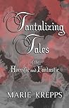 Tantalizing Tales of the Horrific and Fantastic Tantalizing Tales of the Horrific and Fantastic